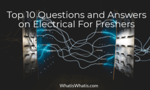 Top 10 Questions and Answers on Electrical For Freshers With BTech Degree