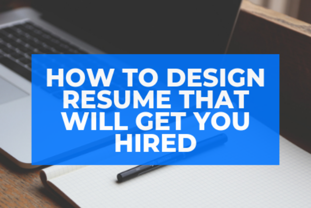 How to design resume that will get you hired