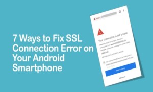 7 Ways to Fix SSL Connection Error on Your Android Smartphone