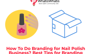 How To Do Branding for Nail Polish Business? Best Tips for Branding