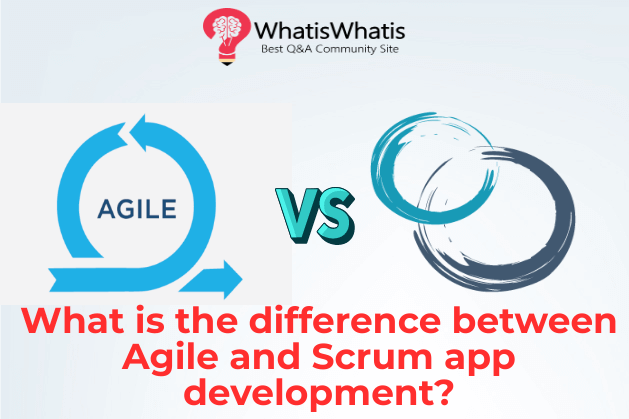 What is the difference between Agile and Scrum app development ...