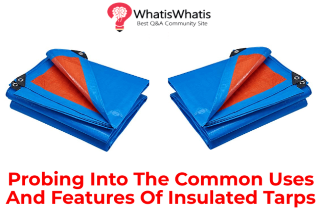 Probing Into The Common Uses And Features Of Insulated Tarps