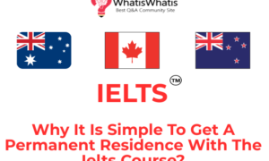 Why It Is Simple To Get A Permanent Residence With The Ielts Course?