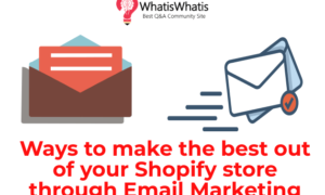 Ways to make the best out of your Shopify store through Email Marketing