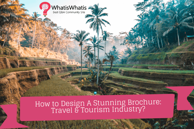 How to Design A Stunning Brochure: Travel & Tourism Industry?