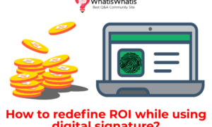 How to Redefine ROI While Using Digital Signature?