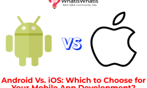 Android Vs. iOS: Which to Choose for Your Mobile App Development?