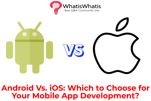 Android Vs. iOS: Which to Choose for Your Mobile App Development?