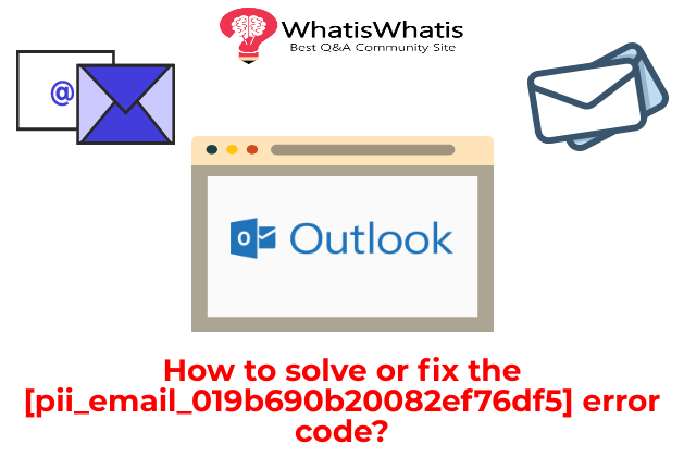 How to solve or fix the [pii_email_019b690b20082ef76df5] error code?