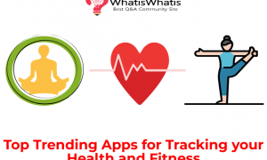 Top Trending Apps for Tracking your Health and Fitness