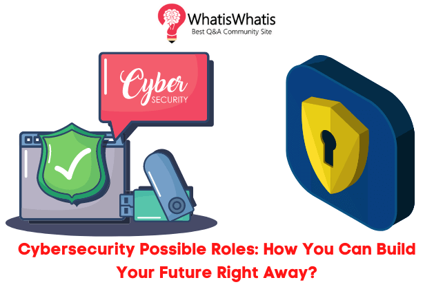 Cybersecurity Possible Roles: How You Can Build Your Future Right Away