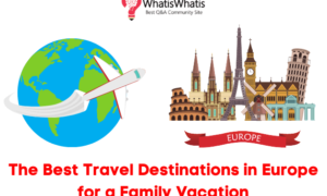 The Best Travel Destinations in Europe for a Family Vacation