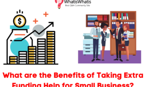 What are the Benefits of Taking Extra Funding Loan Help for Small Business?