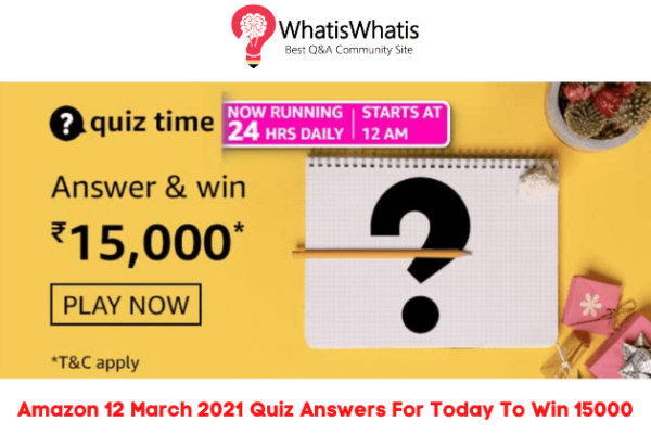 Amazon 12 March 2021 Quiz Answers For Today To Win 15000