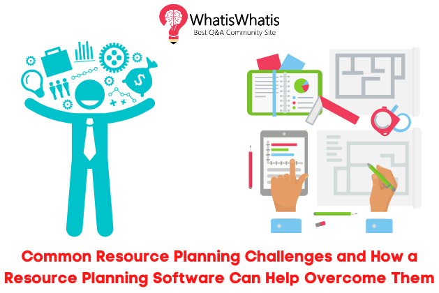 Common Resource Planning Challenges and How a Resource Planning Software Can Help Overcome Them