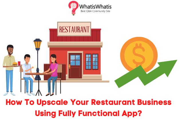 How To Upscale Your Restaurant Business Using Fully Functional App?