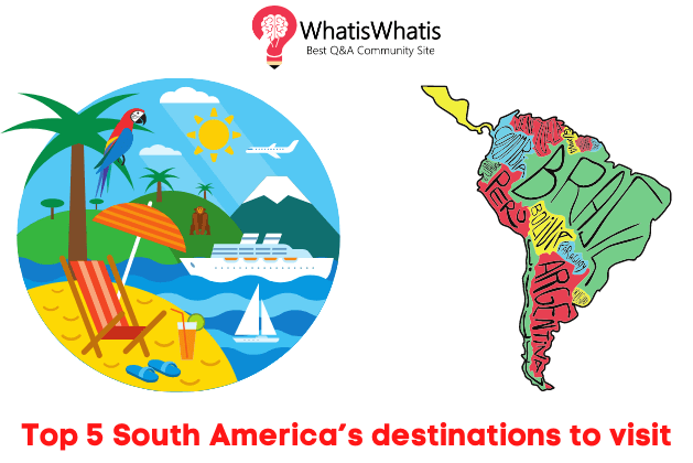 Top 5 South America’s Destinations To Visit