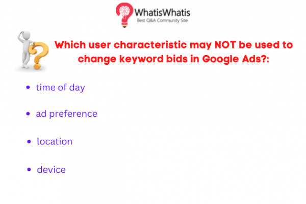 Which user characteristic may NOT be used to change keyword bids in Google Ads?: