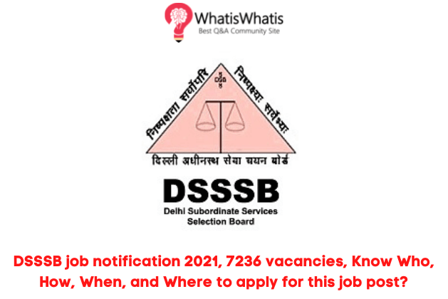 DSSSB job notification 2021, 7236 vacancies, Know Who, How, When, and Where to apply for this job post?