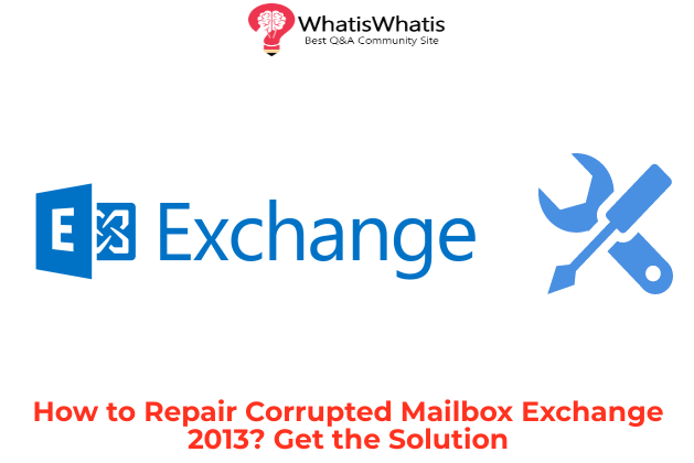 How to Repair Corrupted Mailbox Exchange 2013? Get the Solution