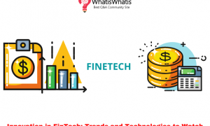 Innovation in FinTech: Trends and Technologies to Watch