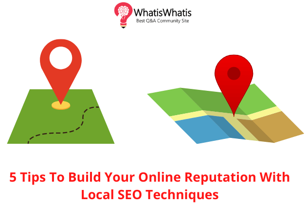 5 Tips to Build Your Online Reputation with Local SEO Techniques