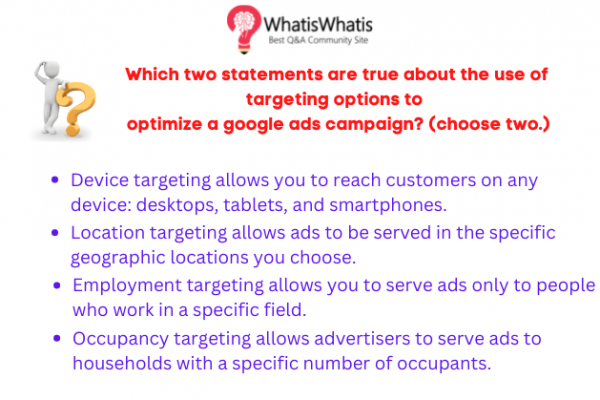 Which two statements are true about the use of targeting options to optimize a Google Ads campaign? (Choose two.) Select All Correct Responses