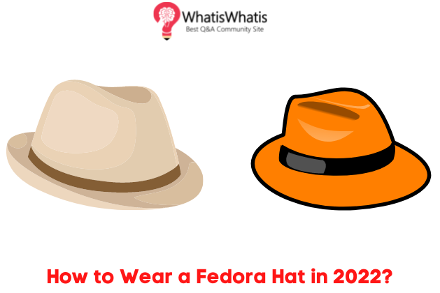 How To Wear a Fedora Hat in 2022?