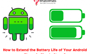 How to Extend the Battery Life of Your Android Phone in Simple Steps?