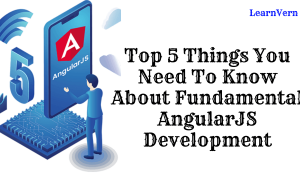 Top 5 Things You Need To Know About Fundamental AngularJS Development