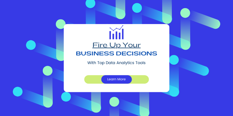 Fire Up Your Business Decisions With Top Data Analytics Tools