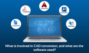 What Is Involved in CAD Conversion, and What Are the Software Used?