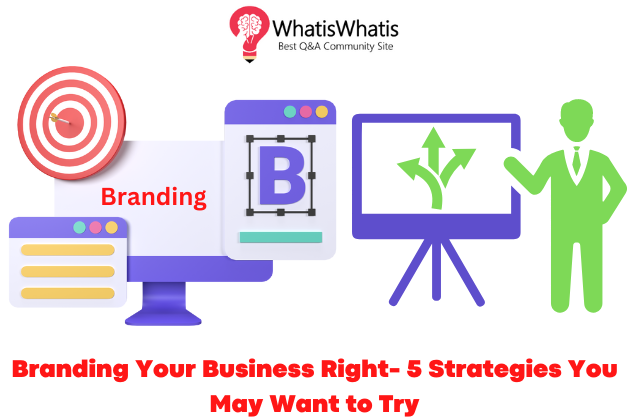 5 Branding Strategies You May Want to Try For Your Business