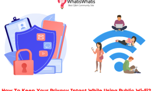 How To Keep Your Privacy Intact While Using Public Wi-Fi?