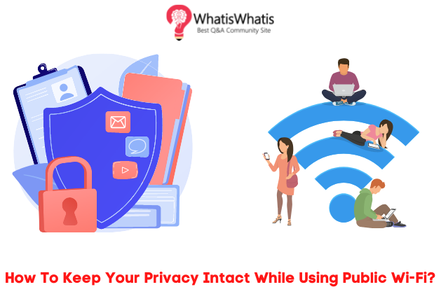 How To Keep Your Privacy Intact While Using Public Wi-Fi?