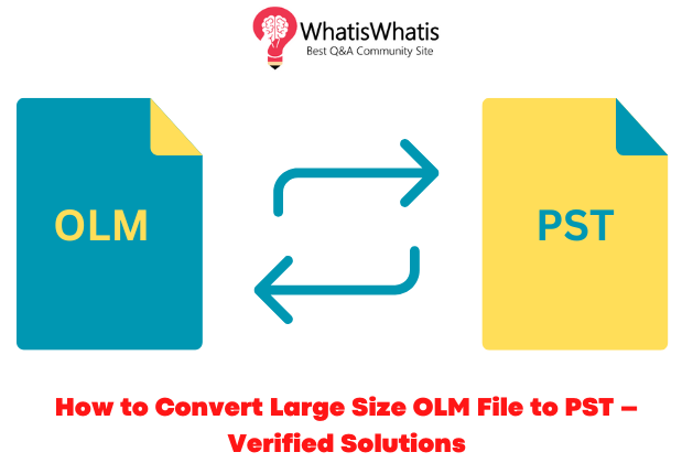 How to Convert Large Size OLM File to PST – Varified Solutions?