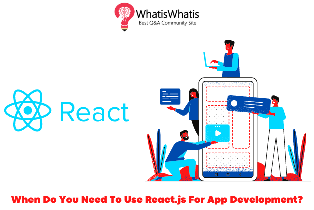 When Do You Need To Use React.js For App Development?