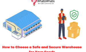 How to Choose a Safe and Secure Warehouse for Your Goods?