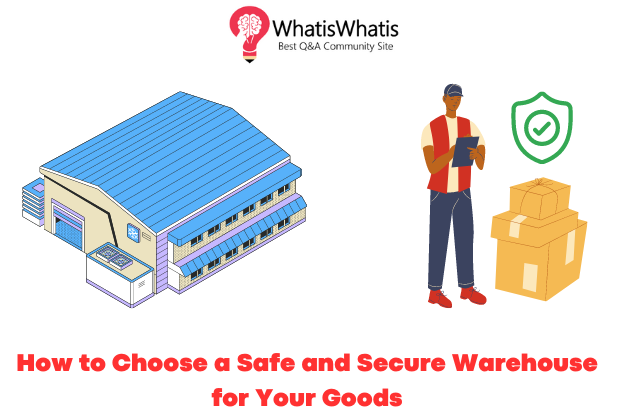 How to Choose a Safe and Secure Warehouse for Your Goods?